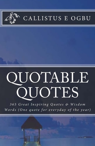 Quotable Quotes 365 Great Inspiring Quotes and Wisdom Words (One Quote for Everyday of the Year)