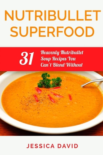 Nutribullet Superfood 31 Heavenly Nutribullet Soup Recipes You Can't Blend Without