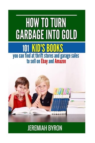 How to Turn Garbage Into Gold 101 Kid's Books You Can Find at Thrift Stores and Garage Sales to Sell on Ebay and Amazon