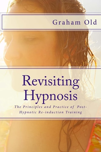 Revisiting Hypnosis The Principles and Practice of Post-Hypnotic Re-Induction Training
