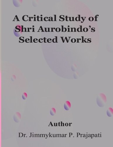 A Critical Study of Sri Aurobindo's Selected Works