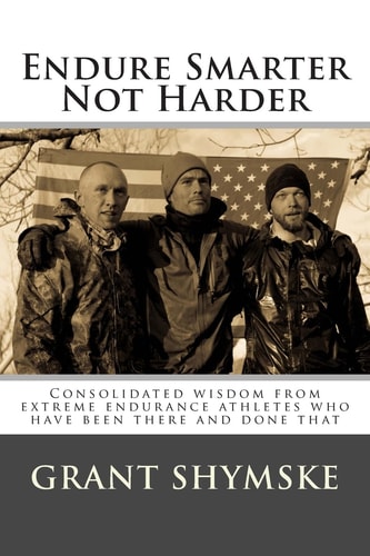 Endure Smarter Not Harder Consolidated Wisdom from Extreme Endurance Athletes Who Have Been There and Done That