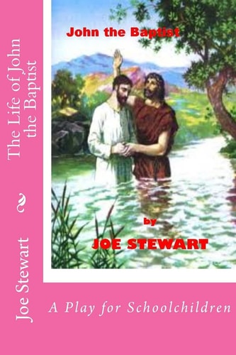 The Life of John the Baptist A Play for Schoolchildren