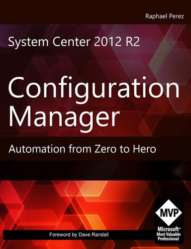 System Center 2012 R2 Configuration Manager Automation from Zero to Hero