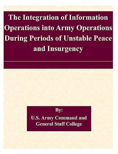 The Integration of Information Operations Into Army Operations During Periods of Unstable Peace and Insurgency