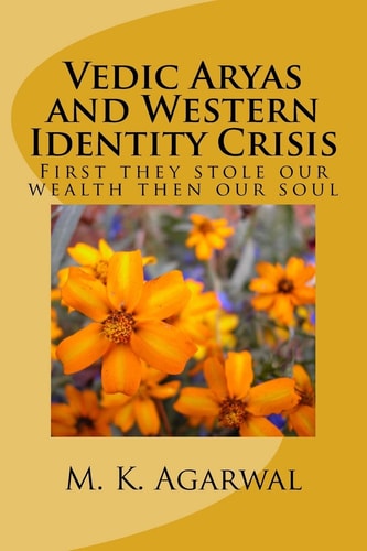 Vedic Aryas and Western Identity Crisis First They Stole Our Wealth Then Our Soul