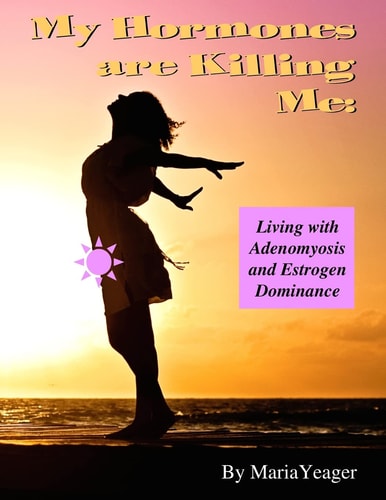 My Hormones Are Killing Me Living with Adenomyosis and Estrogen Dominance