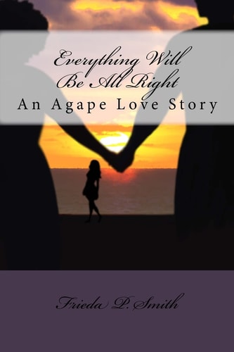 Everything Will Be All Right An Agape Love Story