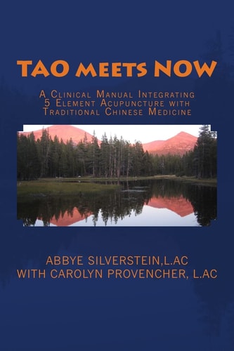 TAO Meets NOW A Clinical Manual Integrating 5 Element Acupuncture with Traditional Chinese Medicine