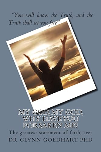 My God, My God, Why Have You Forsaken Me? The Greatest Statement of Faith, Ever