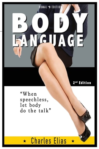 Body Language Communication Skills and Charisma, How Your Body Language Gives Away More Than You Want to Say