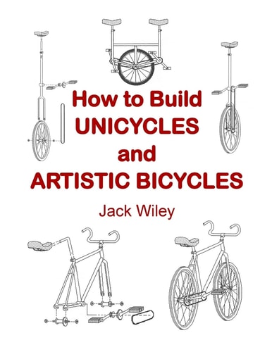 How to Build Unicycles and Artistic Bicycles