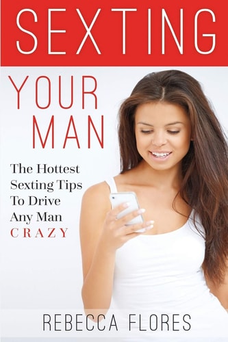 Sexting Your Man The Hottest Sexting Tips To Drive Any Man Crazy