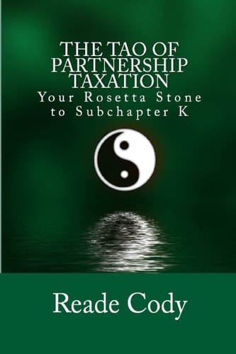 The Tao of Partnership Taxation Your Rosetta Stone to Subchapter K