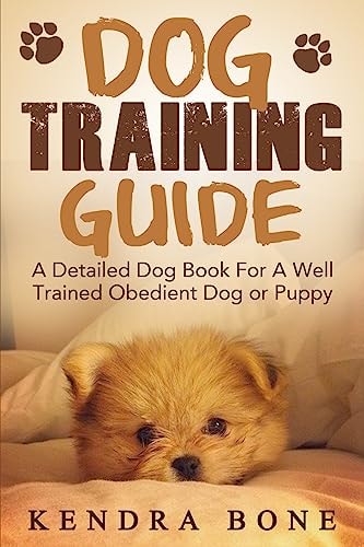 Dog Training Guide A Detailed Training Dog Book For A Well Trained Obedient Dog Or Puppy With Skills For Obedience Training, Dog Aggression, Barking And More!