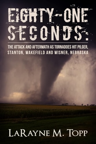 Eighty-one Seconds The Attack and Aftermath as Tornadoes Hit Pilger, Stanton, Wakefield and Wisner, Nebraska