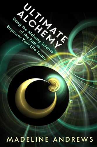 Ultimate Alchemy Using the Alchemy Science of the Past to Empower Your Life Today