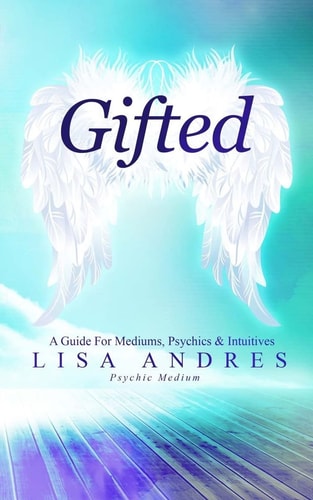 Gifted - a Guide for Mediums, Psychics and Intuitives