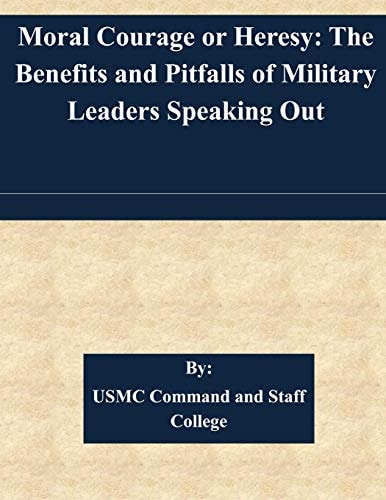 Moral Courage Or Heresy The Benefits and Pitfalls of Military Leaders Speaking Out