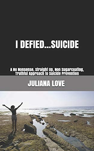 I Defied... Suicide A No Nonsense, Straight Up, Non Sugarcoating, Truthful Approach to Suicide Prevention