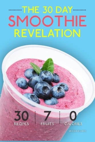 Smoothies The 30 Day Smoothie Revelation - The Best 30 Smoothie Recipes On Earth, 1 Recipe for Every Day of the Month