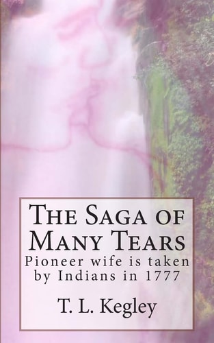 The Saga of Many Tears Pioneer Wife Is Taken by Indians In 1777