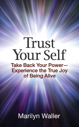 Trust Your Self Take Back Your Power-Experience the True Joy of Life