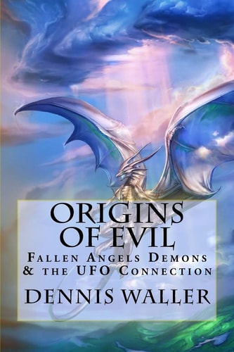 Origins of Evil Fallen Angels Demons and the UFO Connection With a Neoteric Translation of the Testament of Solomon