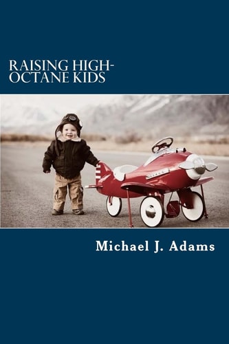 Raising High-Octane Kids High-Octane Fuel for Raising High-Octane Kids