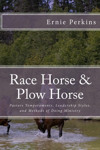 Race Horse and Plow Horse Pastors Temperaments, Leadership Styles, and Methods of Doing Ministry