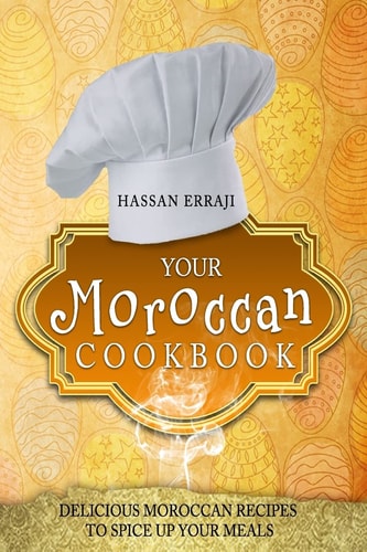Your Moroccan Cookbook Delicious Moroccan Recipes To Spice Up Your Meals