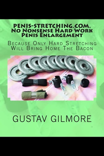 PENIS-STRETCHING.COM.No Nonsense Hard Work Penis Enlargement Because Only Hard Stretching Brings Home The Bacon