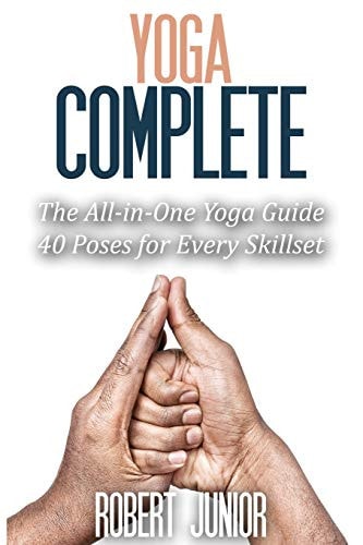 Yoga Complete The All-In-One Yoga Guide, 40 Poses for Every Skillset