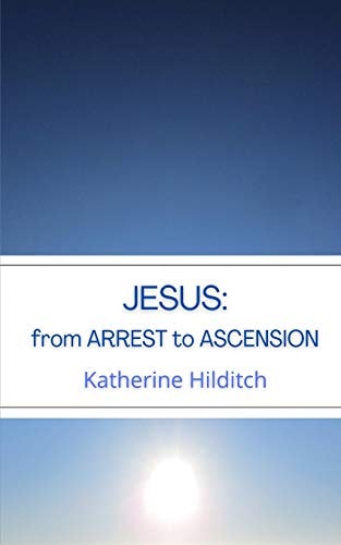 Jesus From Arrest to Ascension
