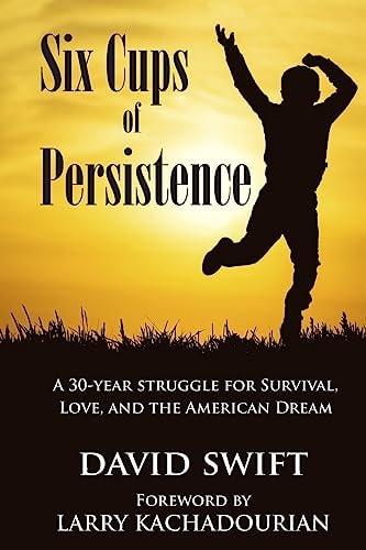Six Cups of Persistence A 30-year Struggle for Survival, Love, and the American Dream
