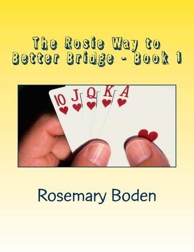 The Rosie Way to Better Bridge Book 1 Bridge for Absolute Beginners