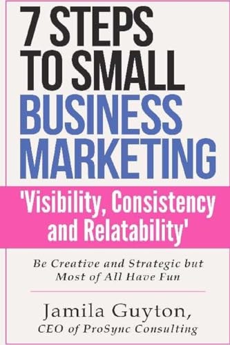 7 Simple Steps to Small Business Marketing Visibility, Consistency & Relatability