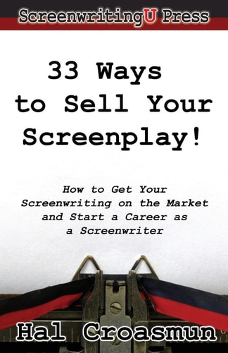 33 Ways to Sell Your Screenplay! How to Get Your Screenwriting on the Market and Start a Career as a Screenwriter