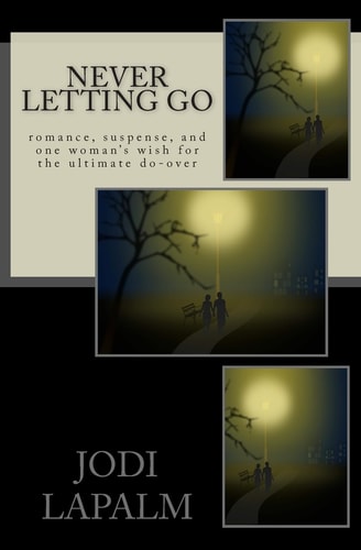 Never Letting Go Romance, Suspense, and One Woman's Wish for the Ultimate Do-Over