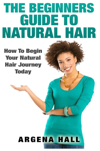 The Beginners Guide to Natural Hair How to Begin Your Natural Hair Journey Today