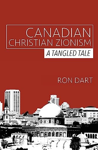 Canadian Christian Zionism A Tangled Tale
