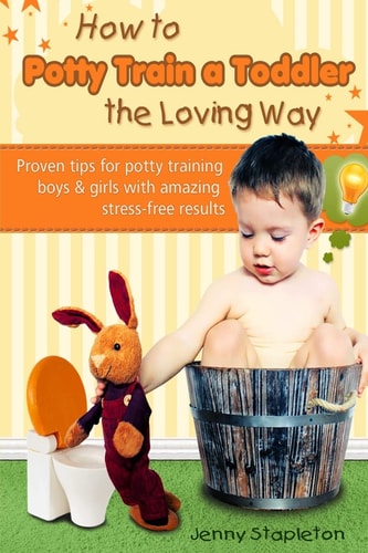 How to Potty Train a Toddler the Loving Way Proven Tips for Potty Training Boys and Girls with Amazing Stress-Free Results
