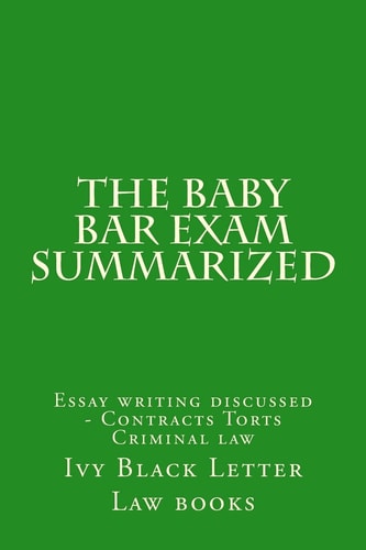 The Baby Bar Exam Summarized Essay Writing Discussed - Contracts Torts Criminal Law
