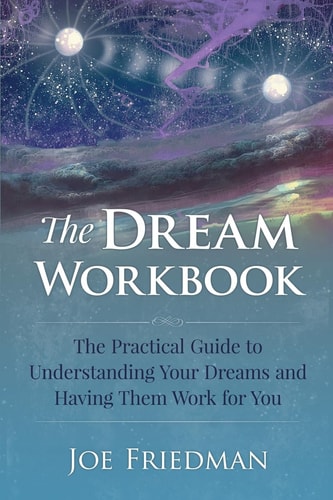 The Dream Workbook A Practical Guide to Understanding Your Dreams and Having Them Work for You