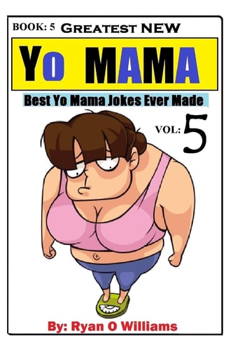 Greatest NEW Yo Mama Jokes (Best Yo Mama Jokes Ever Made) Vol: 5