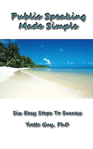 Public Speaking Made Simple Six Easy Steps to Success: Considering the Who, Why, What, How, When and Where in Delivering Your Speech