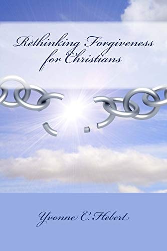 Rethinking Forgiveness for Christians Faith Supports and Mental Tactics to Avoid Resentment