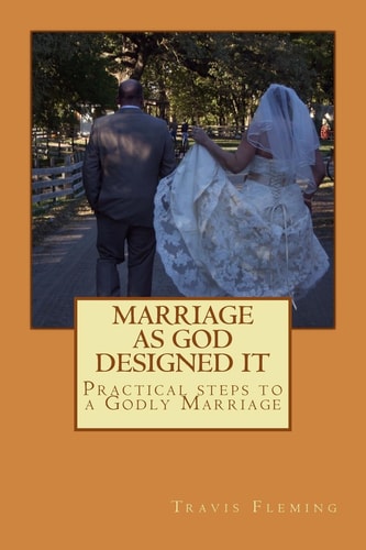 Marriage As God Designed It Practical Steps to a Godly Marriage