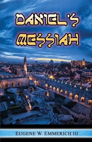 Daniel's Messiah The 490 Years of Daniel Chapter Nine