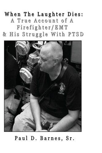 When the Laughter Dies A True Account of a Firefighter/EMT and His Struggles with PTSD